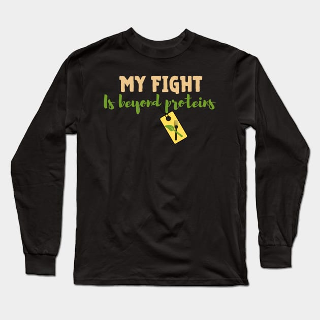 Vegan inspirational quote: My fight is beyond proteins. Long Sleeve T-Shirt by Veganstitute 